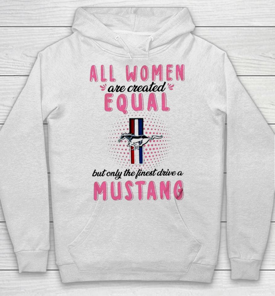 All Women Are Created Equal But Only The Finest Drive A Mustang Hoodie