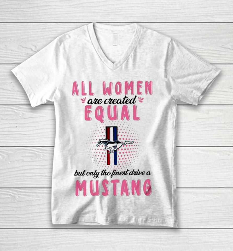 All Women Are Created Equal But Only The Finest Drive A Mustang Unisex V-Neck T-Shirt