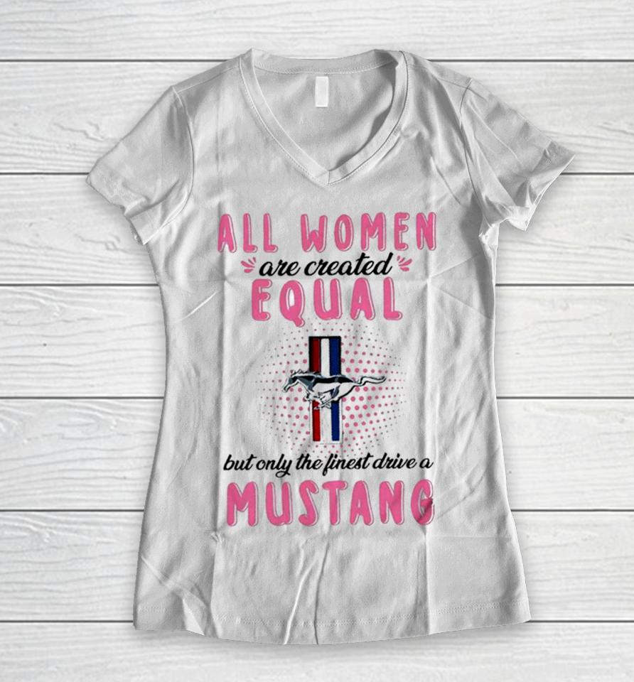 All Women Are Created Equal But Only The Finest Drive A Mustang Women V-Neck T-Shirt