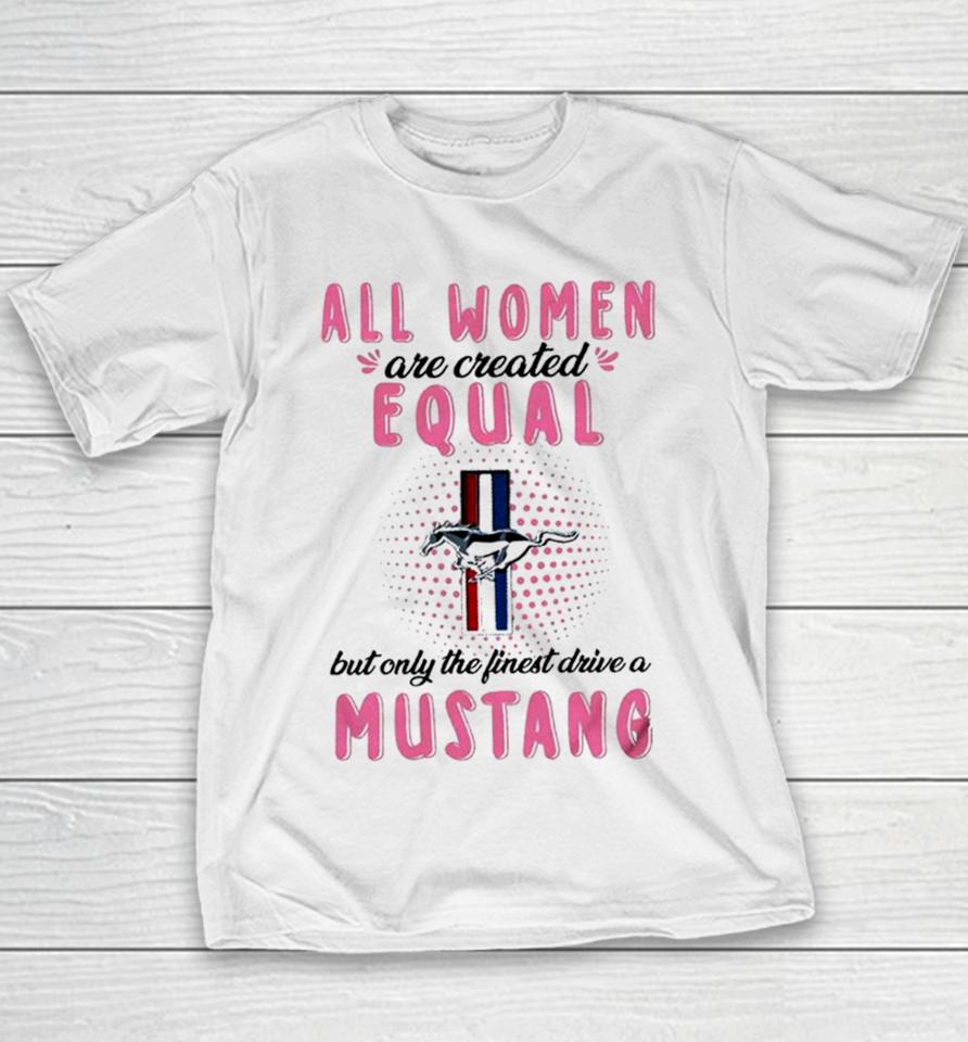 All Women Are Created Equal But Only The Finest Drive A Mustang Youth T-Shirt