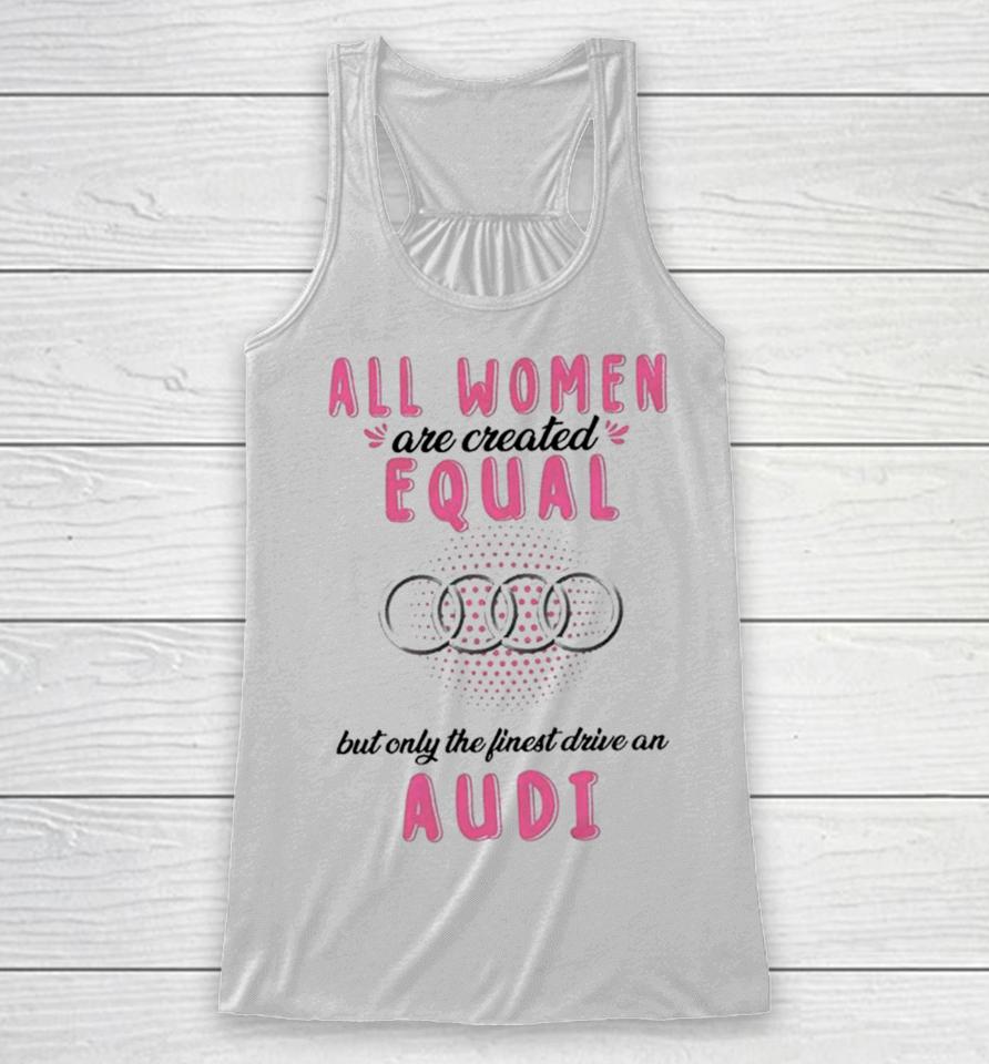 All Women Are Created Equal But Only The Finest Drive An Audi Racerback Tank