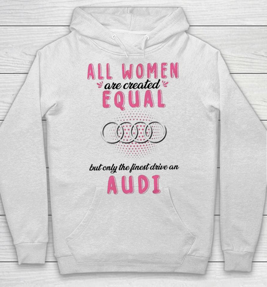 All Women Are Created Equal But Only The Finest Drive An Audi Hoodie