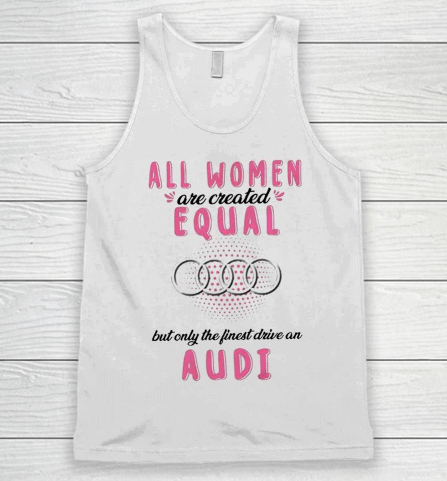 All Women Are Created Equal But Only The Finest Drive An Audi Unisex Tank Top