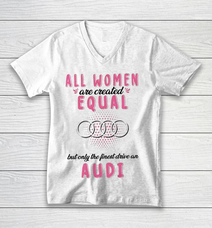 All Women Are Created Equal But Only The Finest Drive An Audi Unisex V-Neck T-Shirt