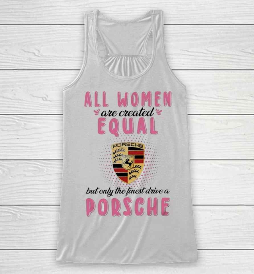 All Women Are Created Equal But Only The Finest Drive An Porsche Racerback Tank