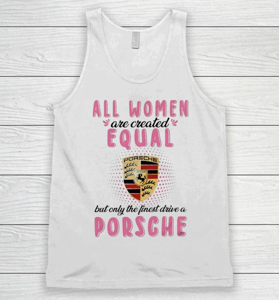 All Women Are Created Equal But Only The Finest Drive An Porsche Unisex Tank Top