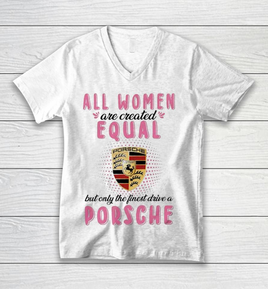 All Women Are Created Equal But Only The Finest Drive An Porsche Unisex V-Neck T-Shirt