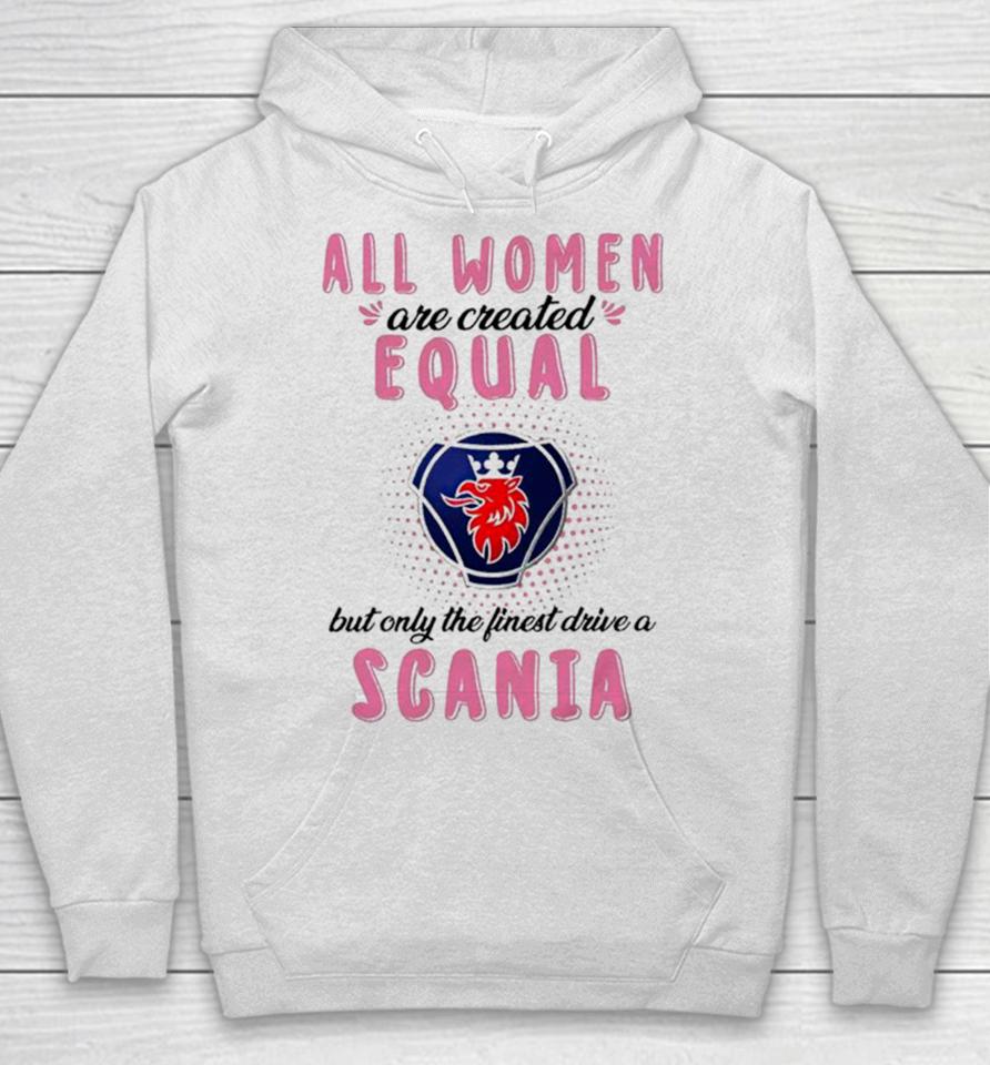 All Women Are Created Equal But Only The Finest Drive An Scania Hoodie