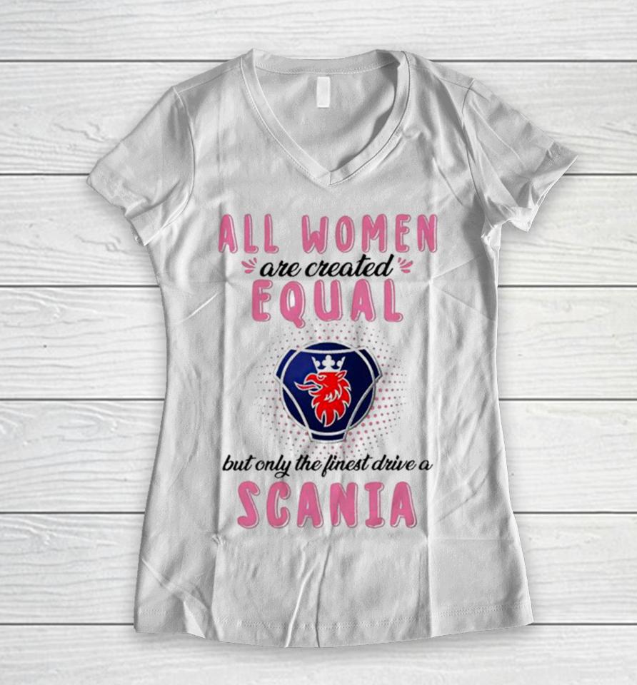 All Women Are Created Equal But Only The Finest Drive An Scania Women V-Neck T-Shirt