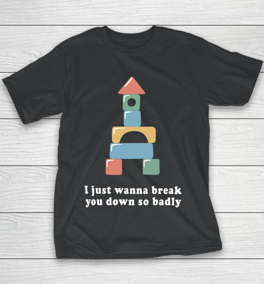 Allthesmalltees I Just Wanna Break You Down So Badly Youth T-Shirt