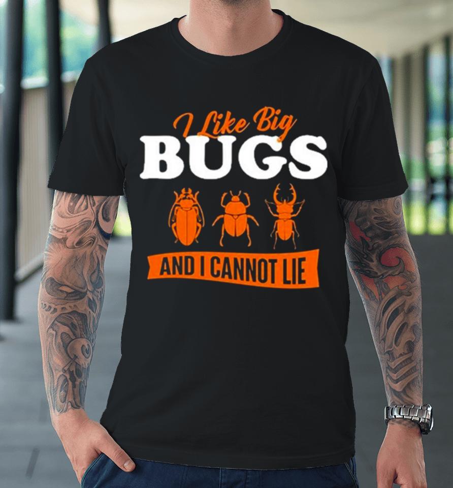 Ally Purugganan I Like Big Bugs And I Cannot Lie Entomology Premium T-Shirt