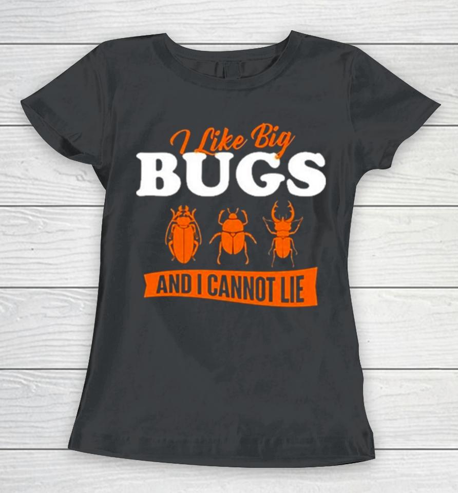 Ally Purugganan I Like Big Bugs And I Cannot Lie Entomology Women T-Shirt