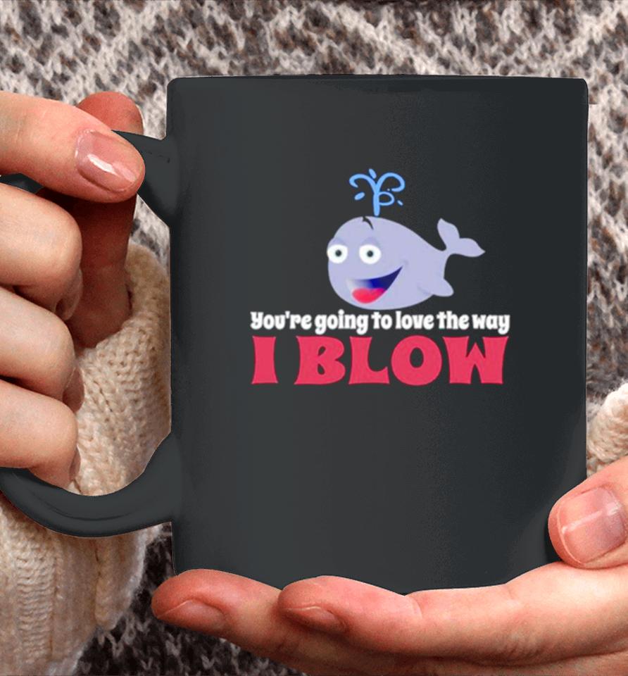 Allyson Wonderland You’re Going To Love The Way I Blow Coffee Mug