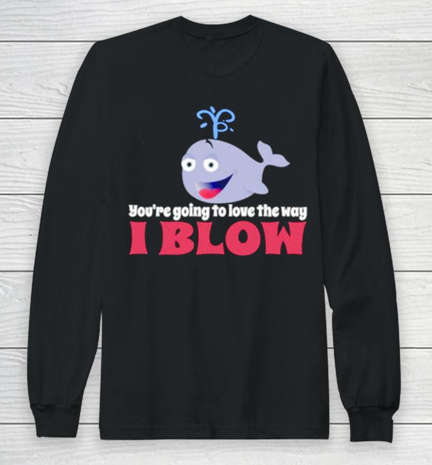 Allyson Wonderland You’re Going To Love The Way I Blow Long Sleeve T-Shirt