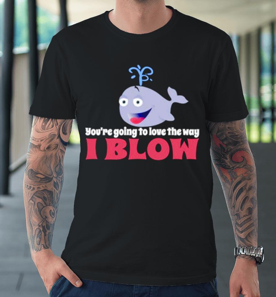 Allyson Wonderland You’re Going To Love The Way I Blow Premium T-Shirt