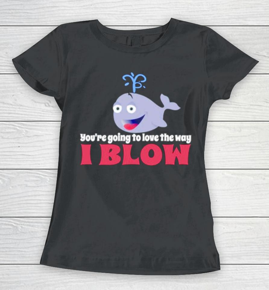 Allyson Wonderland You’re Going To Love The Way I Blow Women T-Shirt