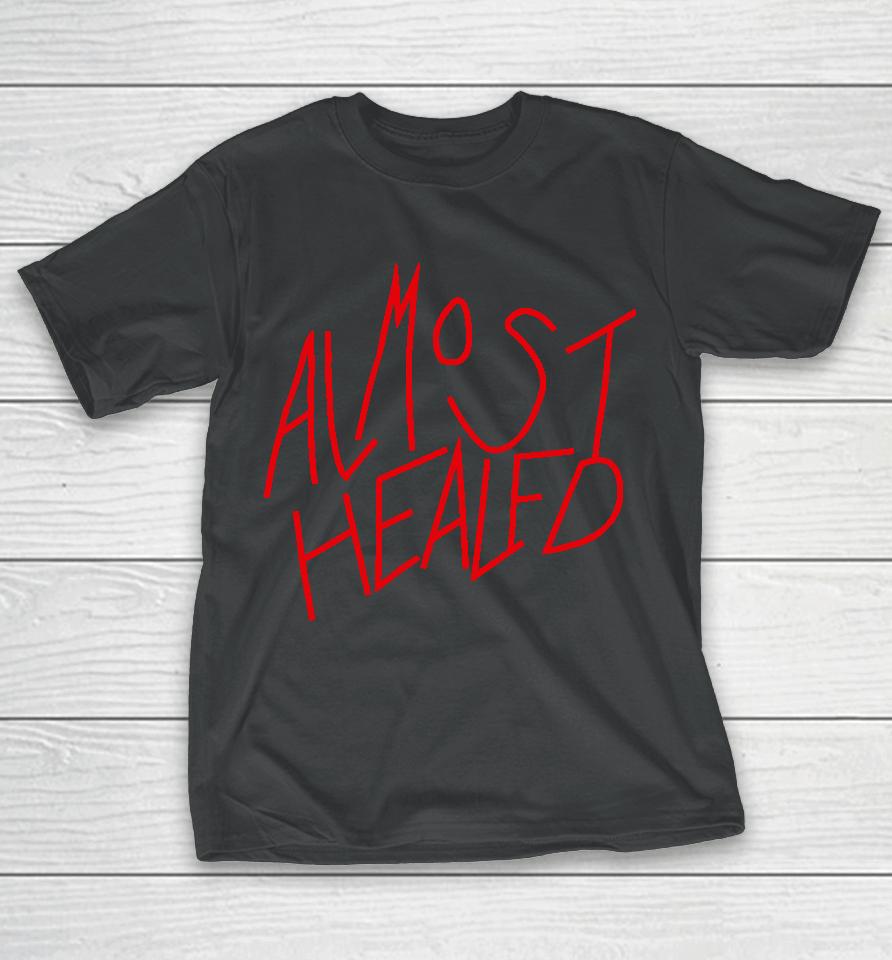 Almost Healed T-Shirt