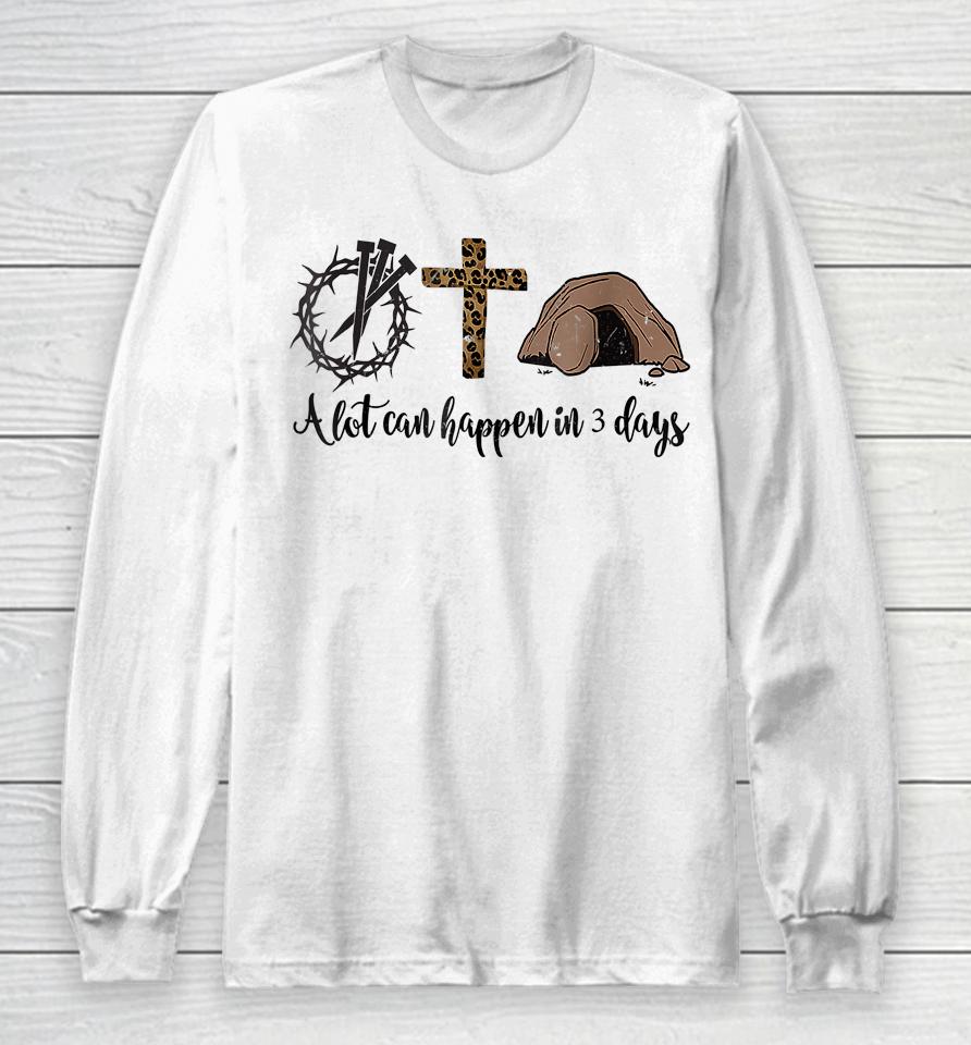 Alot Can Happen In 3 Days Christian Happy Easter Long Sleeve T-Shirt