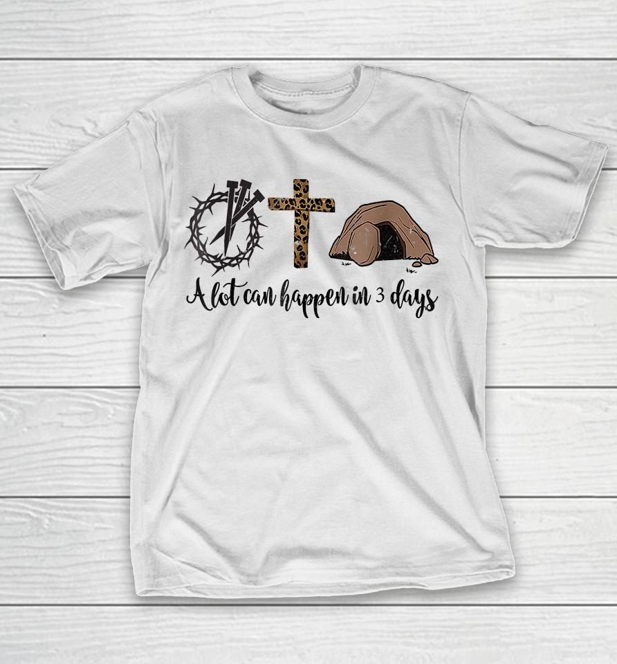 Alot Can Happen In 3 Days Christian Happy Easter T-Shirt