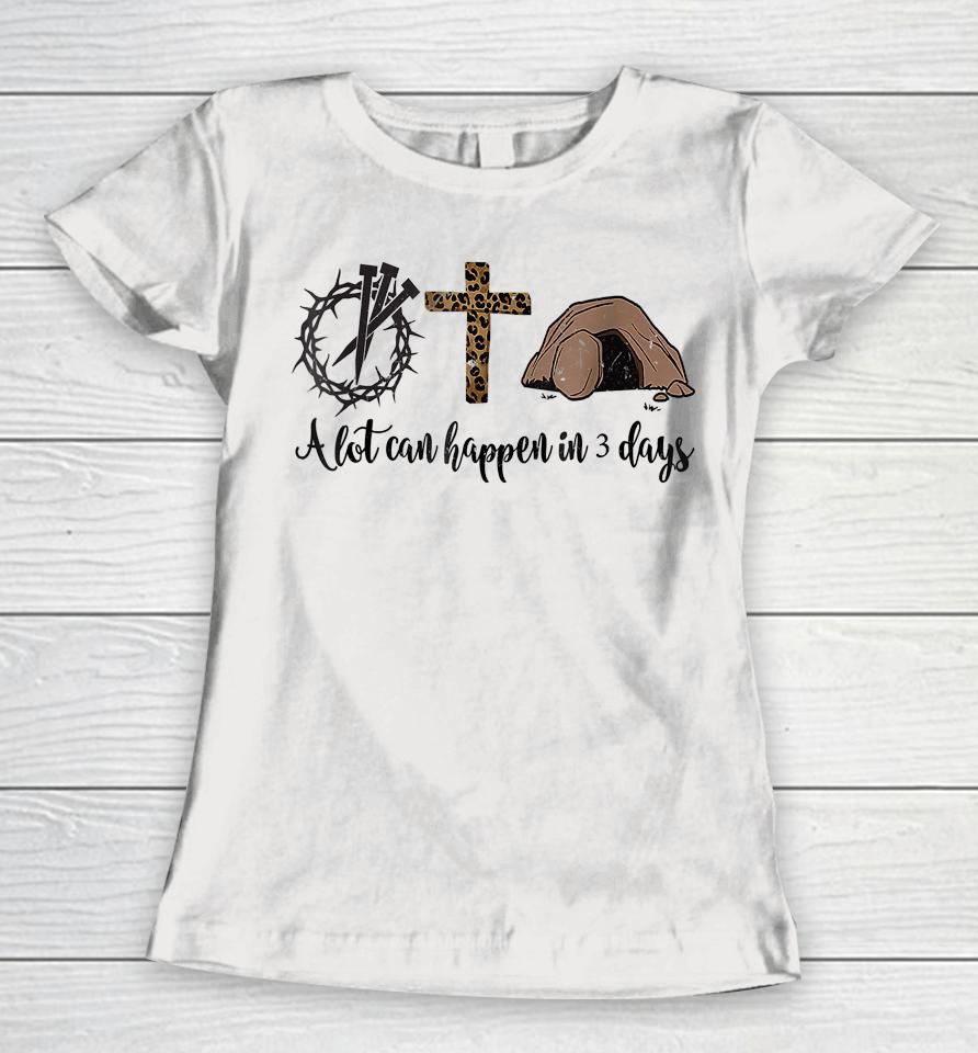 Alot Can Happen In 3 Days Christian Happy Easter Women T-Shirt