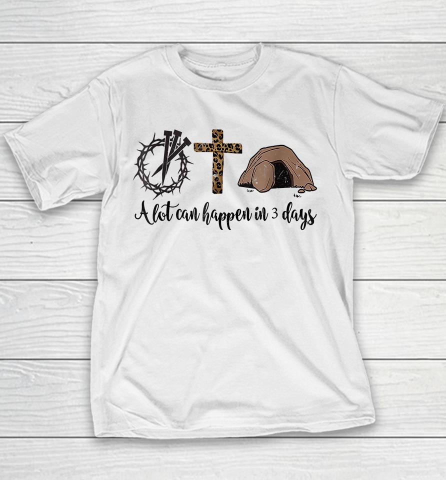 Alot Can Happen In 3 Days Christian Happy Easter Youth T-Shirt