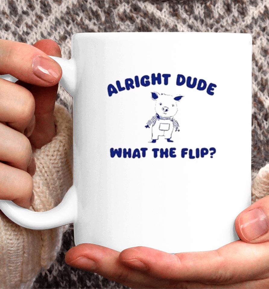 Alright Dude What The Flip Coffee Mug
