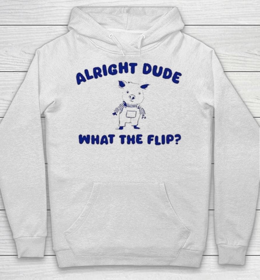 Alright Dude What The Flip Hoodie