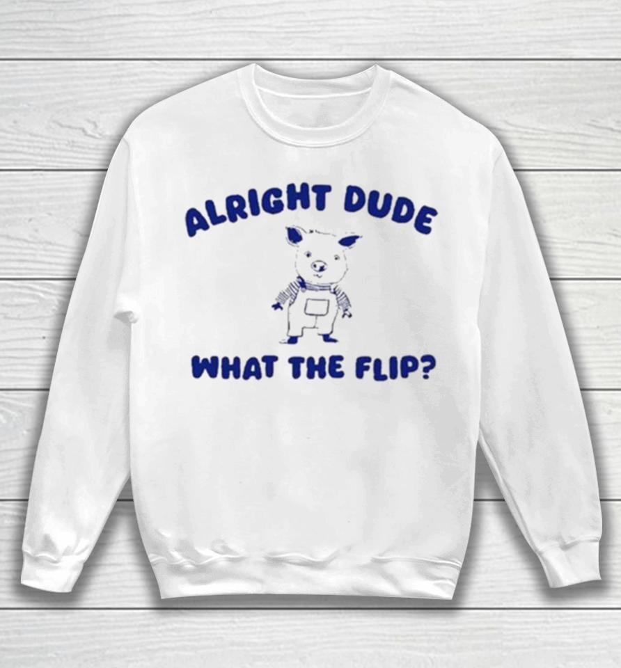Alright Dude What The Flip Sweatshirt