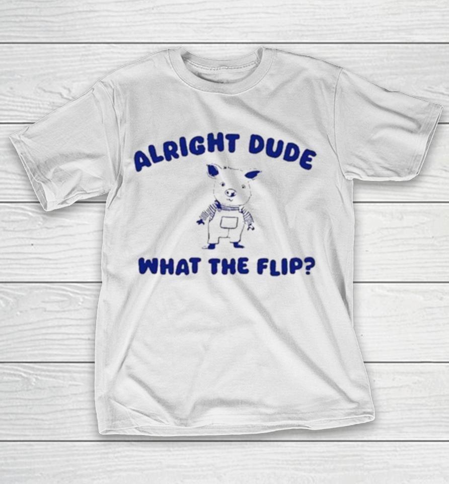 Alright Dude What The Flip T-Shirt