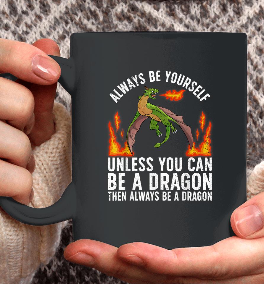 Always Be Yourself Unless You Can Be A Dragon Then Always Be A Dragon Coffee Mug