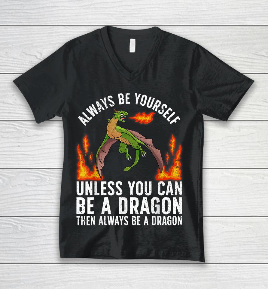 Always Be Yourself Unless You Can Be A Dragon Then Always Be A Dragon Unisex V-Neck T-Shirt
