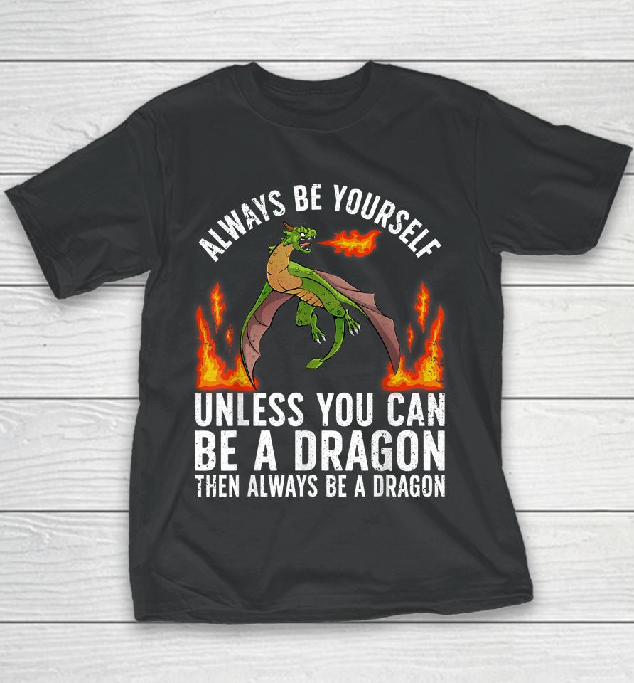 Always Be Yourself Unless You Can Be A Dragon Then Always Be A Dragon Youth T-Shirt