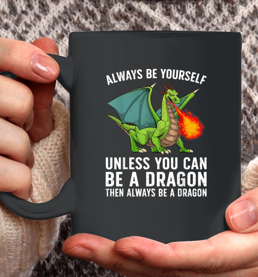Always Be Yourself Unless You Can Be A Dragon Then Always Be A Dragon Coffee Mug