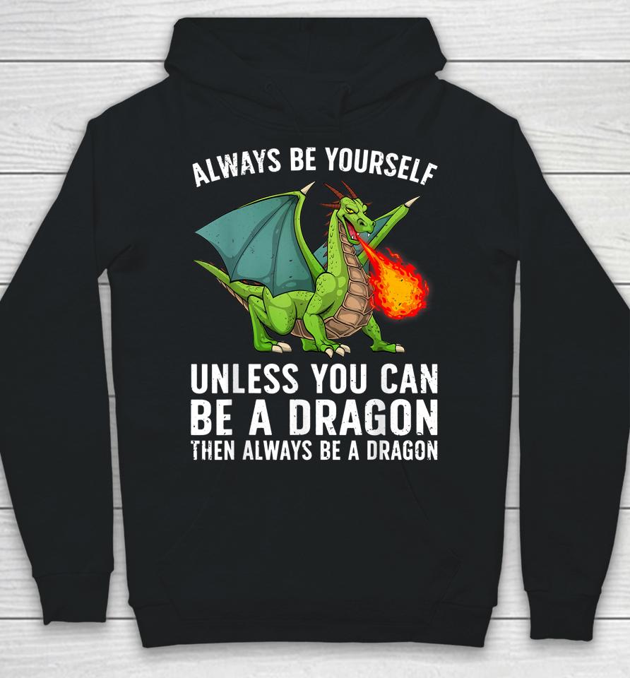 Always Be Yourself Unless You Can Be A Dragon Then Always Be A Dragon Hoodie