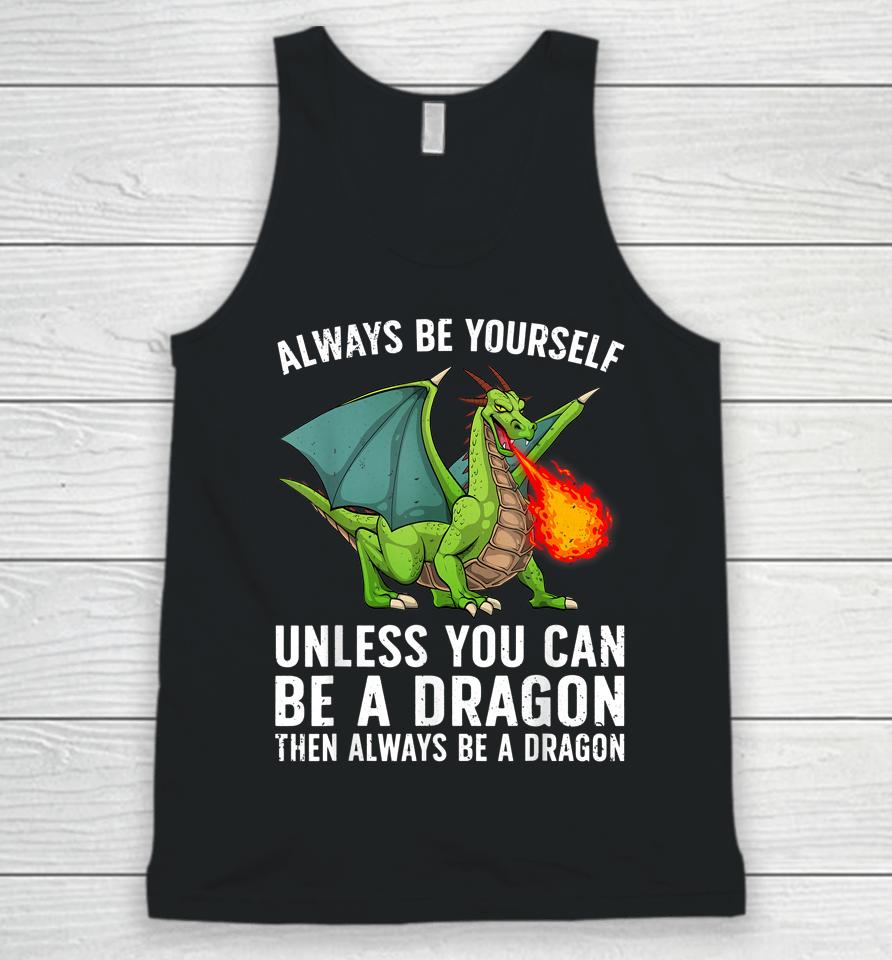 Always Be Yourself Unless You Can Be A Dragon Then Always Be A Dragon Unisex Tank Top
