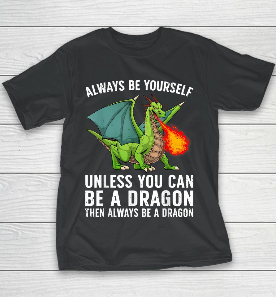 Always Be Yourself Unless You Can Be A Dragon Then Always Be A Dragon Youth T-Shirt
