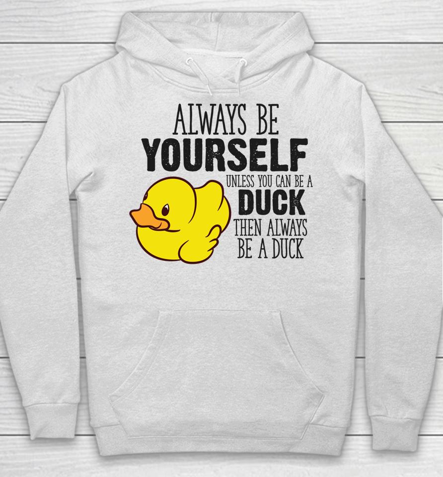 Always Be Yourself Unless You Can Be A Duck Hoodie