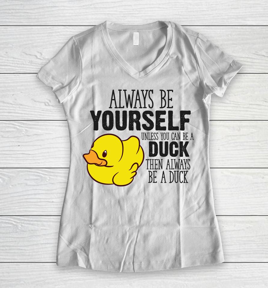 Always Be Yourself Unless You Can Be A Duck Women V-Neck T-Shirt