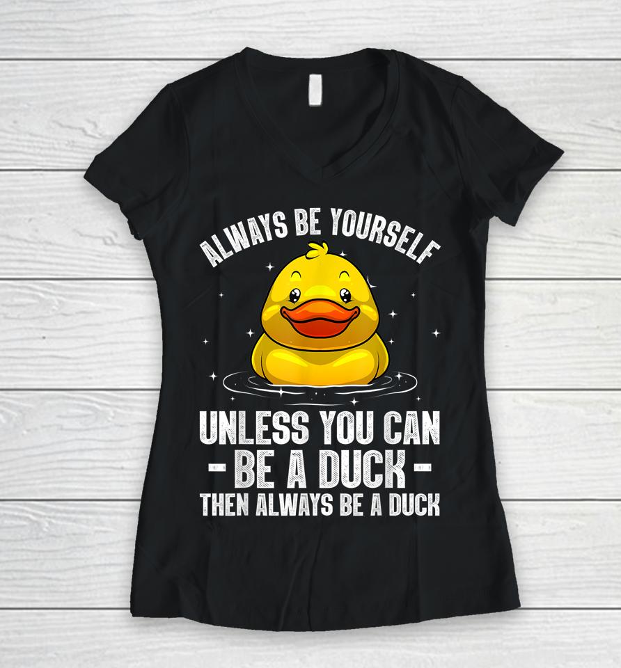 Always Be Yourself Unless You Can Be A Duck Women V-Neck T-Shirt