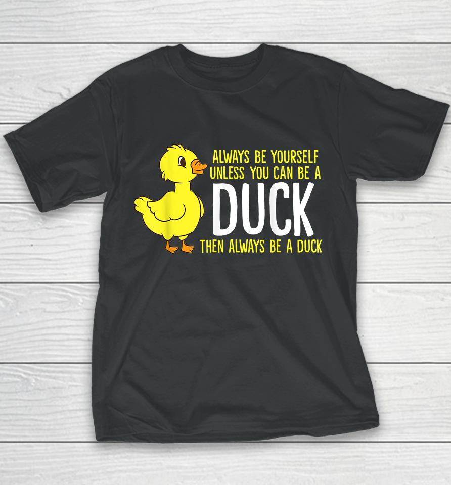 Always Be Yourself Unless You Can Be A Duck Youth T-Shirt