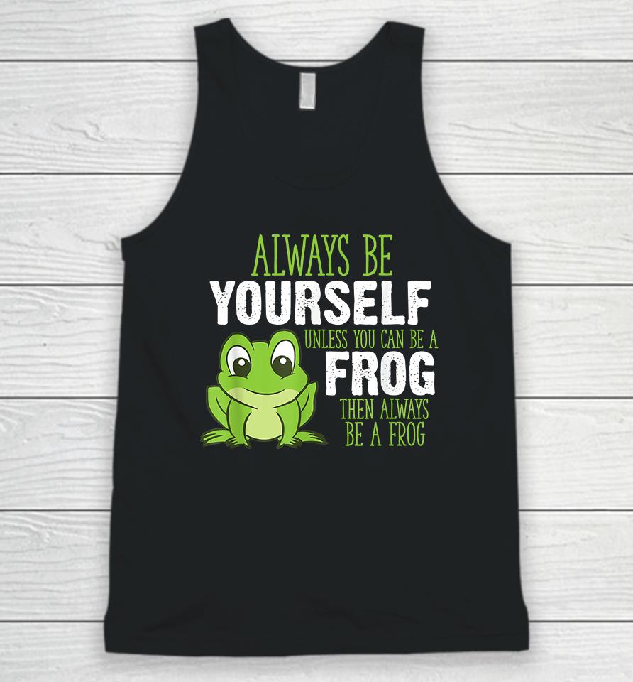 Always Be Yourself Unless You Can Be A Frog Unisex Tank Top