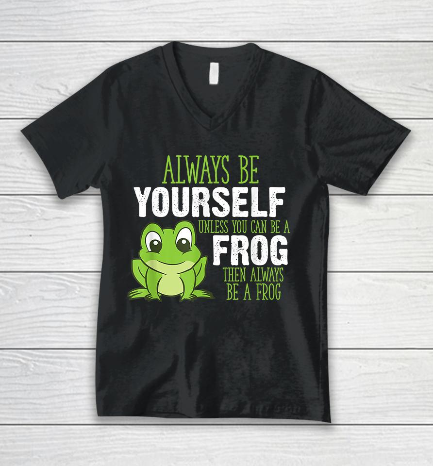 Always Be Yourself Unless You Can Be A Frog Unisex V-Neck T-Shirt