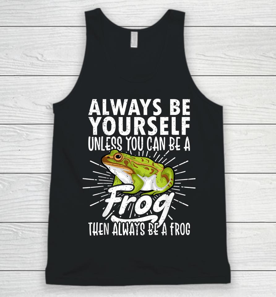 Always Be Yourself Unless You Can Be A Frog Unisex Tank Top