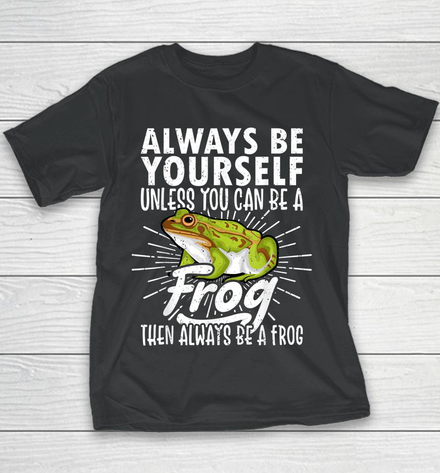 Always Be Yourself Unless You Can Be A Frog Youth T-Shirt