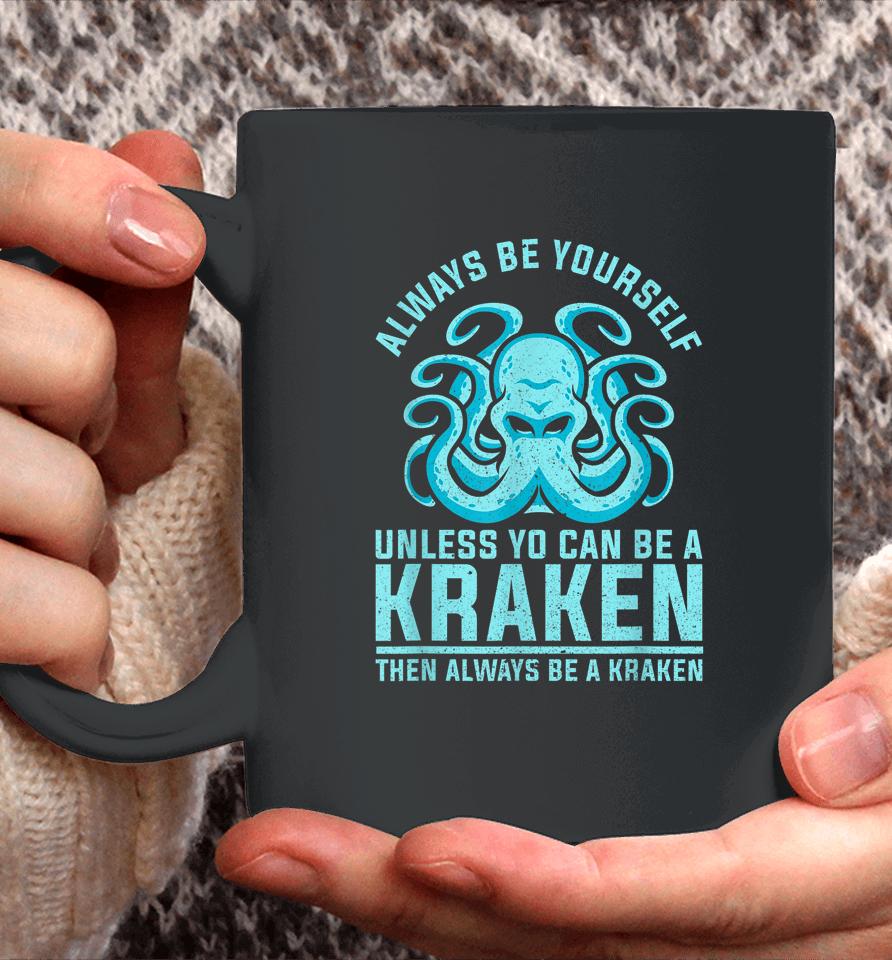Always Be Yourself Unless You Can Be A Kraken Coffee Mug
