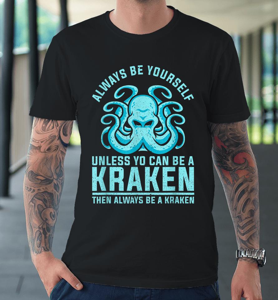 Always Be Yourself Unless You Can Be A Kraken Premium T-Shirt