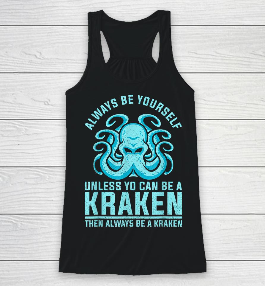 Always Be Yourself Unless You Can Be A Kraken Racerback Tank
