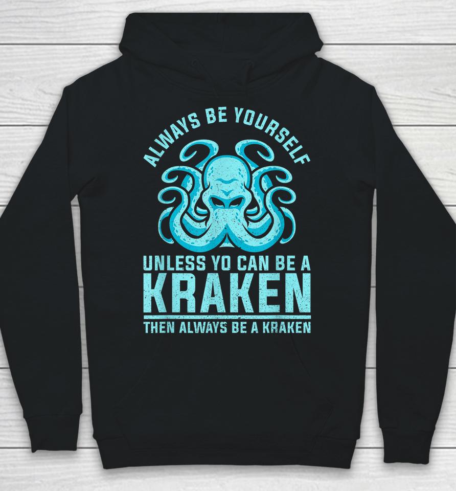 Always Be Yourself Unless You Can Be A Kraken Hoodie