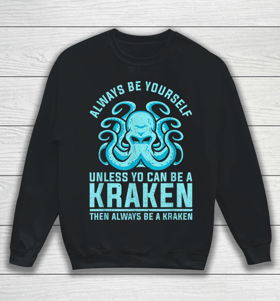 Always Be Yourself Unless You Can Be A Kraken Sweatshirt