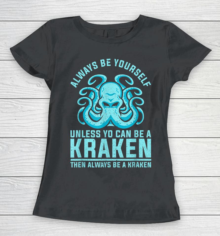 Always Be Yourself Unless You Can Be A Kraken Women T-Shirt